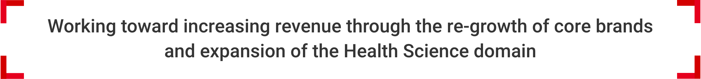 Working toward increasing revenue through the re-growth of core brands and expansion of the Health Science domain