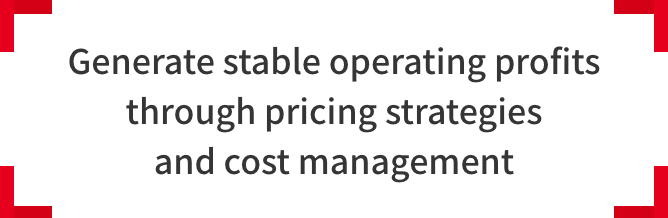 Generate stable operating profits through pricing strategies and cost management