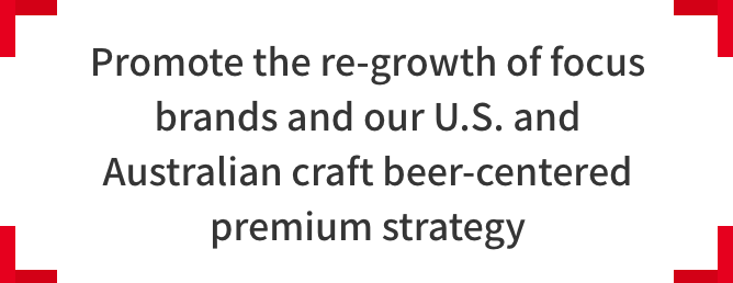 Promote the re-growth of focus brands and our U.S. and Australian craft beer-centered premium strategy