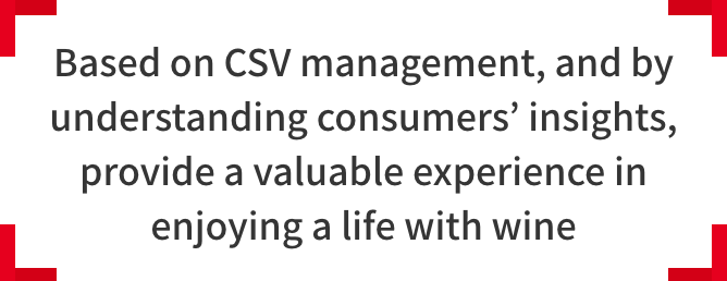 Based on CSV management, and by understanding consumers’ insights,  provide a valuable experience in enjoying a life with wine