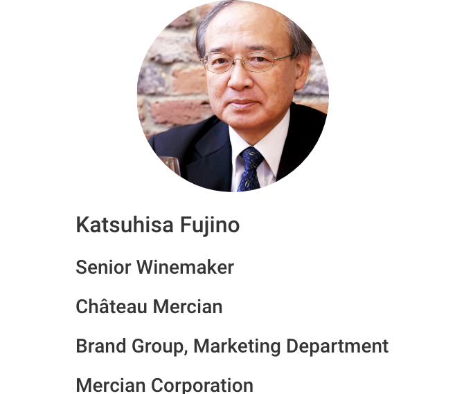 Katsuhisa Fujino Senior Winemaker Château Mercian Brand Group, Marketing Department Mercian Corporation