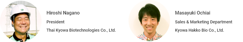 Hiroshi Nagano President Thai Kyowa Biotechnologies Co., Ltd. Masayuki Ochiai Sales & Marketing Department Kyowa Hakko Bio Co., Ltd.