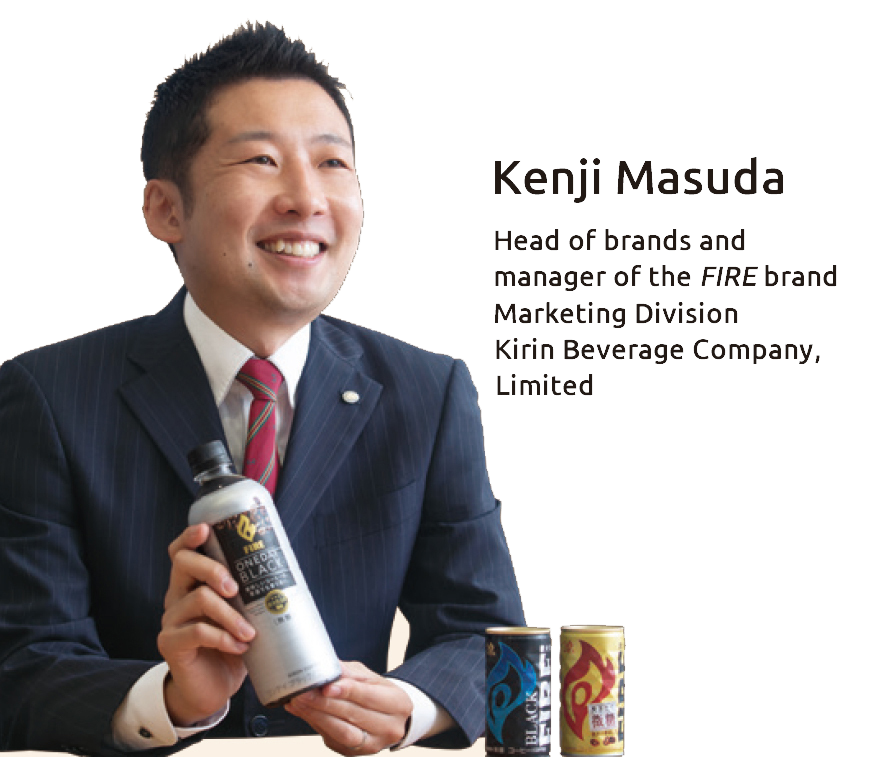 Kenji Masuda Head of brands and manager of the FIRE brand Marketing Division Kirin Beverage Company, Limited