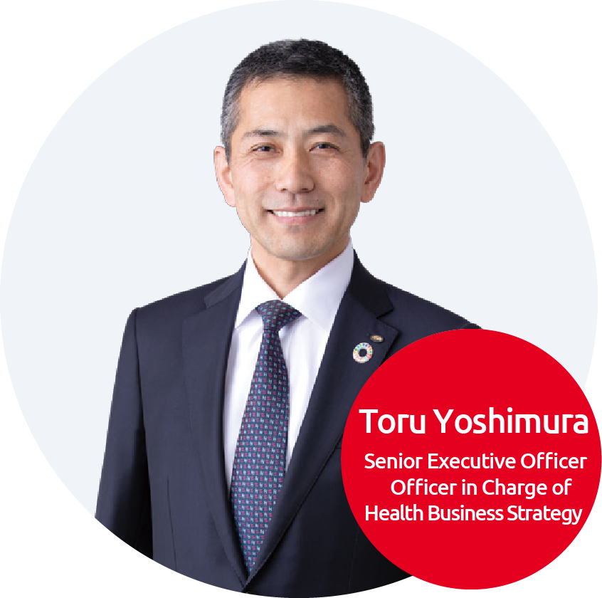 Toru Yoshimura Senior Executive Officer Officer in Charge of Health Business Strategy