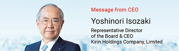 Message from CEO Yoshinori Isozaki Representative Director of the Board & CEO Kirin Holdings Company, Limited
