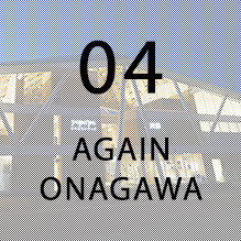 04.AGAIN ONAGAWA 「どうぞ召し上がれ」を意味する女川の方言”あがいん”と、再び幸せな笑顔を取り戻す「again」を意味するブランドです。 あがいん（again）おながわ